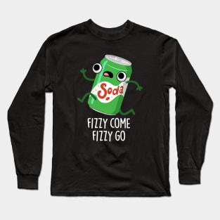 Fizzy Come Fizzy Go Funny Soda Pop Pun Long Sleeve T-Shirt